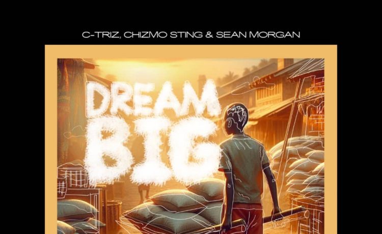 C Triz Dream Big Ft Chizmo Sting & Sean Morgan | Download 2024