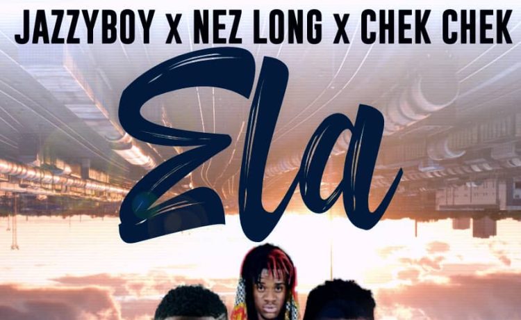 Jazzy Boy X Nez Long X Chek Chek – Ela (prod. Jazzy Boy) Download