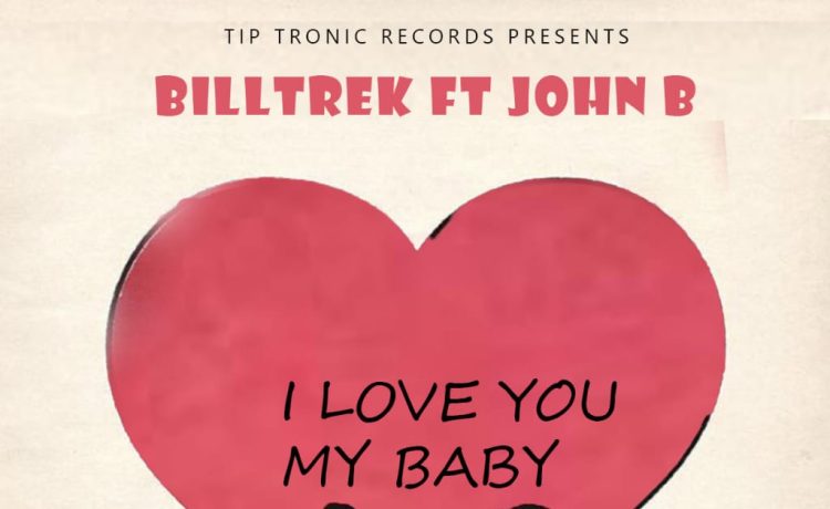 Billtrek Ft. John B – I Love You My Baby Download