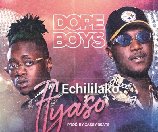 Dope Boys – Echililako Ifyaso (prod. Cassy Beats) Download