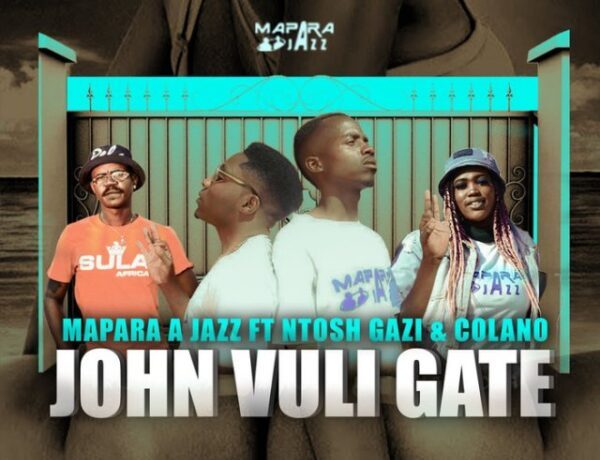 Mapara A Jazz Ft. Ntosh Gaz & Colano – John Vuli Gate Download