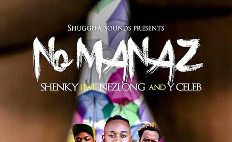 Shenky Ft. Nez Long & Y Celeb – No Mannaz Download