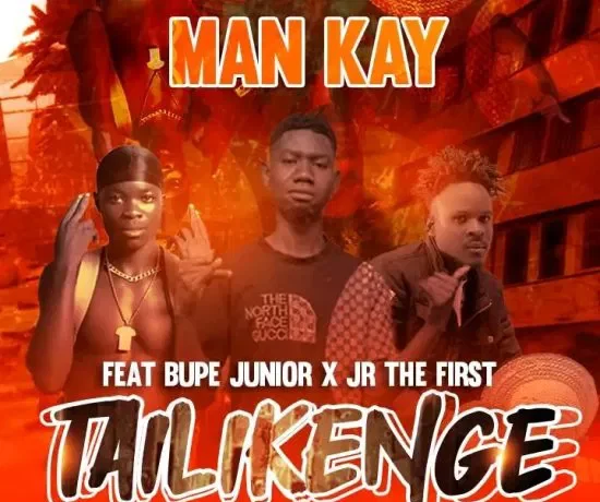 Man Kay Ft Bupe Junior & Jr The First – Tailikenge Download