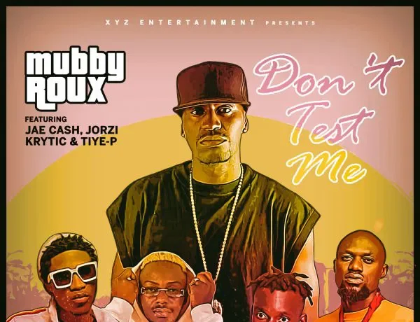 Mubby Roux Ft. Jorzi, Krytic, Jae Cash & Tiye P – Don’t Test Me Download