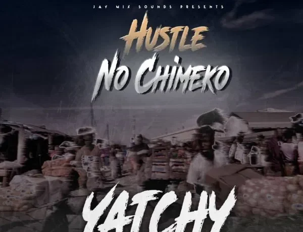 Yatchy – Hustle No Chimeko Download