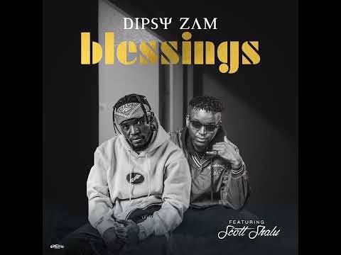 Dipsy Zam Ft. Scott Zm – Your Blessings Download